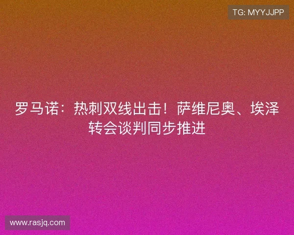 罗马诺:热刺双线出击!萨维尼奥、埃泽转会谈判同步推进 罗马诺:热刺双线出击!萨维尼奥、埃泽转会谈判同步推进